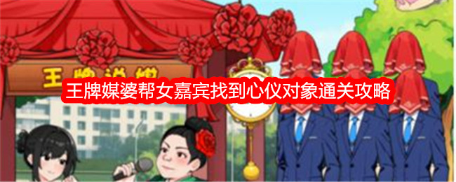 鸭王牌媒婆帮女嘉宾找到心仪对象攻略