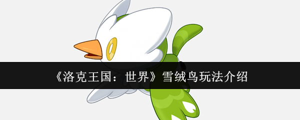 《洛克王国：世界》雪绒鸟游戏玩法详解