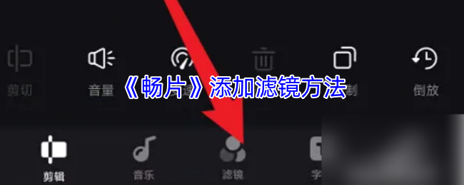 《畅片》全新滤镜添加技巧揭秘