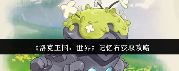 《洛克王国：世界》获取记忆石的最佳方法指南