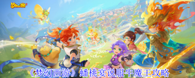 《梦幻西游手游》蟠桃宴如何成功说服牛魔王的技巧解析