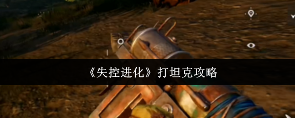 《失控进化》坦克战术详解