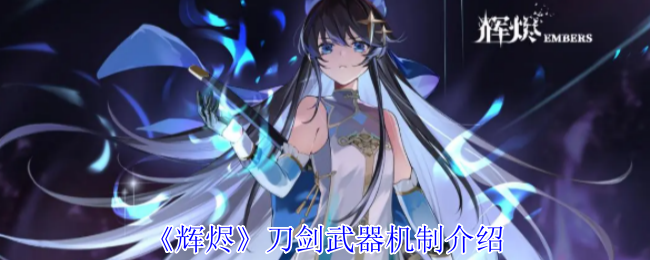 《辉烬Embers》新手必看：刀剑武器玩法详解