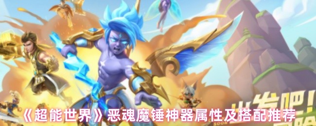 《超能世界》恶魂魔锤神器属性详解与最佳搭配指南