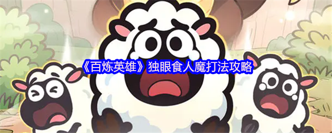 《百炼英雄》独眼食人魔战斗技巧详解
