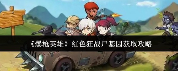 《爆枪英雄》红色狂战尸基因获取指南