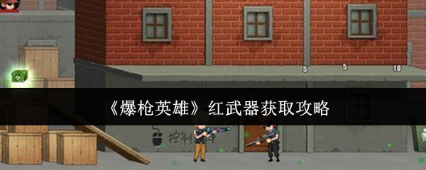 《爆枪英雄》红武器获取指南