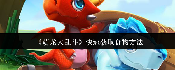 《萌龙大乱斗》快速获取食物的有效技巧