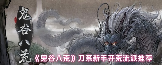 《鬼谷八荒》刀系新手入门流派指南