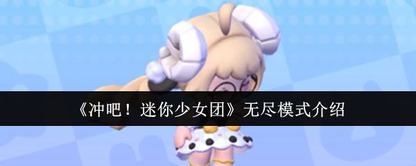 《冲吧！迷你少女团》无尽模式详解与玩法解析