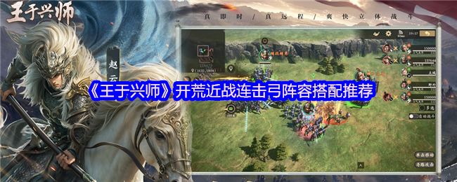 《王于兴师》开荒近战连击弓队伍构建指南