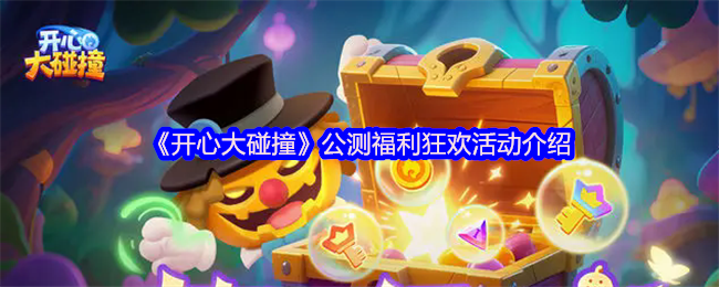 《开心大碰撞》公测福利盛典活动详解