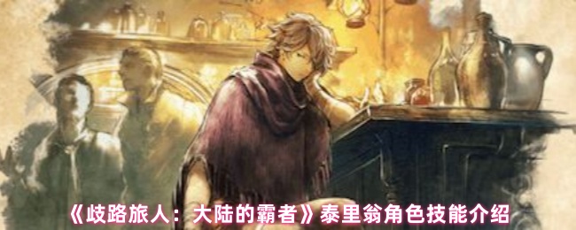 《歧路旅人：大陆的霸者》泰里翁技能全面解析与应用指南