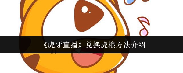 《虎牙直播》获取虎粮的兑换技巧分享
