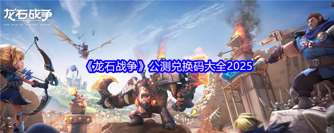 《龙石战争》公测兑换码汇总指南