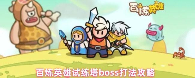 《百炼英雄》百炼英雄试练塔BOSS挑战技巧详解
