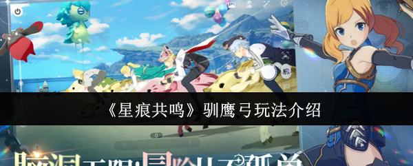 《星痕共鸣》驯鹰弓使用技巧详解