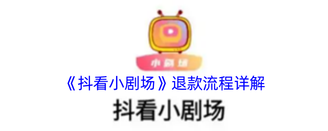 《抖看小剧场》退款流程全解析