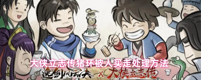 《大侠立志传》大侠立志传猪环被买走后的应对技巧