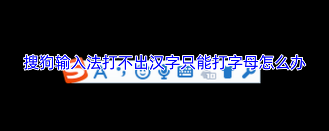 《搜狗浏览器》解决搜狗输入法无法输入汉字、只能输入字母的有效方法