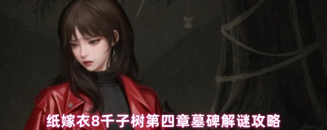《纸嫁衣8千子树》纸嫁衣千子树第四章墓碑谜题解析与攻略