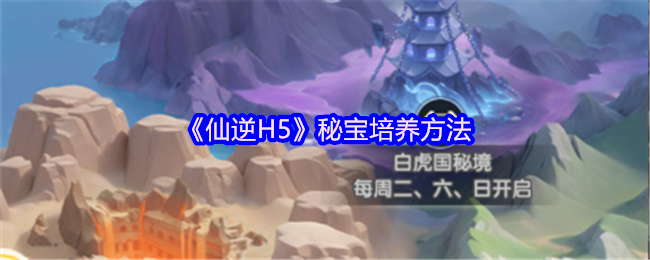 《仙逆H5》秘宝提升技巧解析